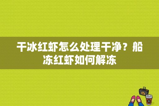 干冰红虾怎么处理干净？船冻红虾如何解冻