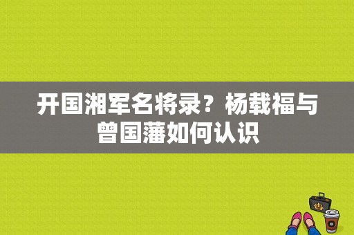 开国湘军名将录？杨载福与曾国藩如何认识