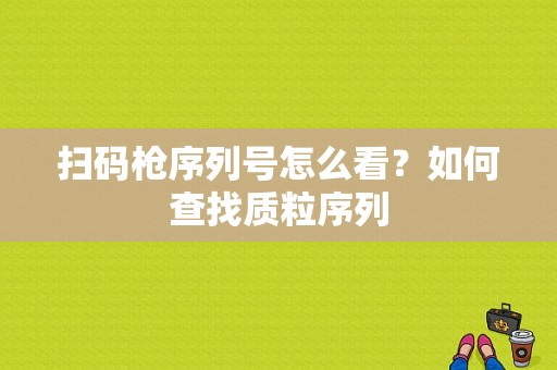 扫码枪序列号怎么看？如何查找质粒序列