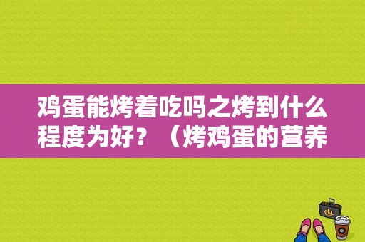 鸡蛋能烤着吃吗之烤到什么程度为好？（烤鸡蛋的营养）