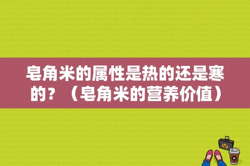 皂角米的属性是热的还是寒的？（皂角米的营养价值）