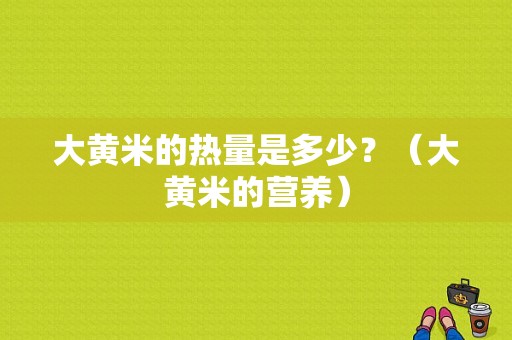 大黄米的热量是多少？（大黄米的营养）