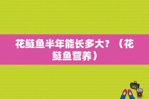 花鲢鱼半年能长多大？（花鲢鱼营养）