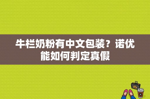 牛栏奶粉有中文包装？诺优能如何判定真假