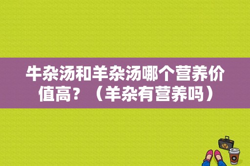 牛杂汤和羊杂汤哪个营养价值高？（羊杂有营养吗）