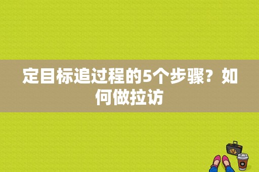 定目标追过程的5个步骤？如何做拉访