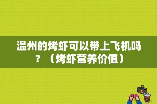 温州的烤虾可以带上飞机吗？（烤虾营养价值）