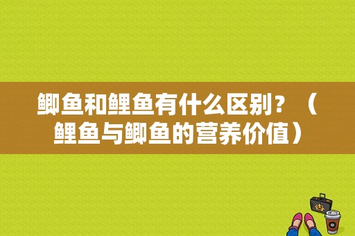 鲫鱼和鲤鱼有什么区别？（鲤鱼与鲫鱼的营养价值）