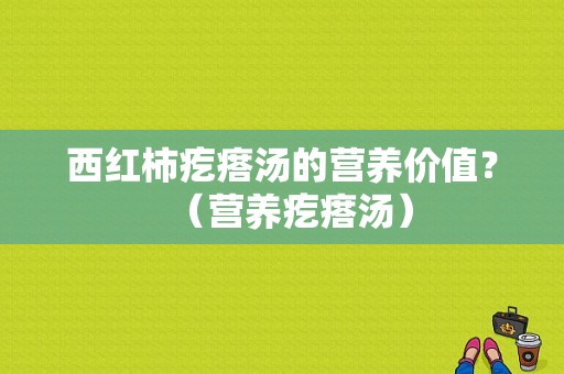 西红柿疙瘩汤的营养价值？（营养疙瘩汤）